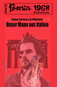 Unser Mann aus Italien Berlin 1968 Kriminalroman Band 38 - Tomos Forrest 