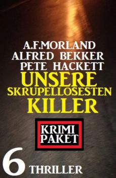 Unsere skrupellosesten Killer: Krimi Paket 6 Thriller - Pete Hackett 