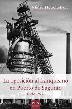 La oposición al franquismo en el Puerto de Sagunto (1958-1977) - Maria Hebenstreit Història i Memòria del Franquisme