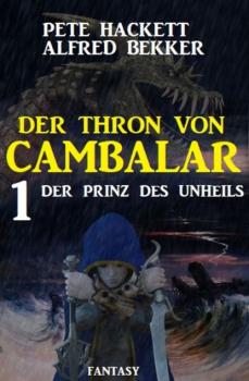 Der Prinz des Unheils: Der Thron von Cambalar 1 - Pete Hackett 