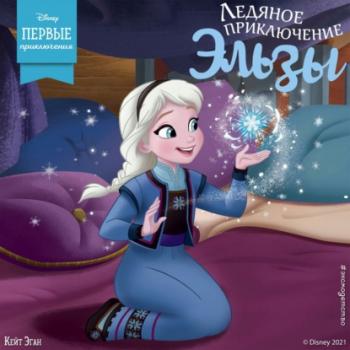 Ледяное приключение Эльзы - Кейт Эган Disney. Первые приключения героев любимых мультфильмов