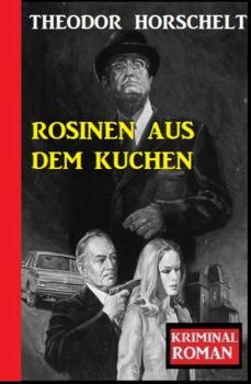 Rosinen aus dem Kuchen: Kriminalroman - Theodor  Horschelt 