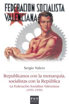 Republicanos con la monarquía, socialistas con la República - Sergio Valero Gómez Història i Memòria del Franquisme
