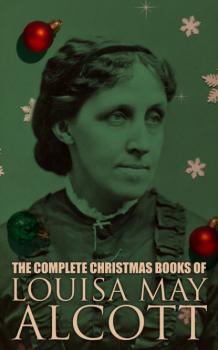 The Complete Christmas Books of Louisa May Alcott - Луиза Мэй Олкотт 