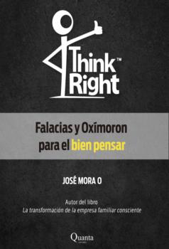 Think Right: Falacias y Oxímoron para el bien pensar - José Mora 