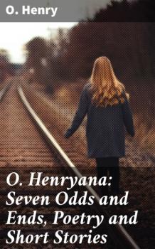 O. Henryana: Seven Odds and Ends, Poetry and Short Stories - O. Henry 