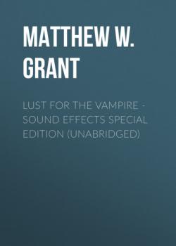 Lust for the Vampire - Sound Effects Special Edition (Unabridged) - Matthew W. Grant 