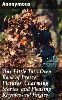 Our Little Tot's Own Book of Pretty Pictures, Charming Stories, and Pleasing Rhymes and Jingles - Anonymous 