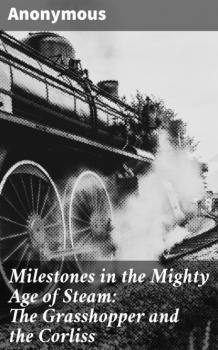 Milestones in the Mighty Age of Steam: The Grasshopper and the Corliss - Anonymous 