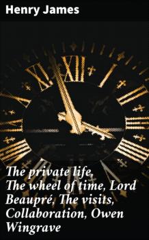 The private life, The wheel of time, Lord Beaupré, The visits, Collaboration, Owen Wingrave - Henry James 