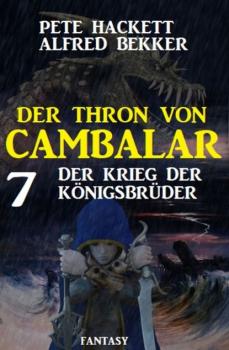 Der Krieg der Königsbrüder: Der Thron von Cambalar 7 - Pete Hackett 