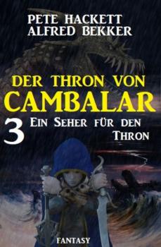 Ein Seher für den Thron Der Thron von Cambalar 3 - Pete Hackett 