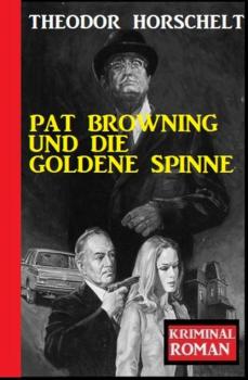 Pat Browning und die goldene Spinne: Kriminalroman - Theodor  Horschelt 
