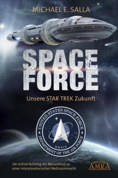 SPACE FORCE. UNSERE STAR TREK ZUKUNFT - Michael E. Salla 