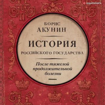 После тяжелой продолжительной болезни. Время Николая II - Борис Акунин История Российского государства