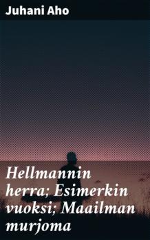 Hellmannin herra; Esimerkin vuoksi; Maailman murjoma - Юхани Ахо 