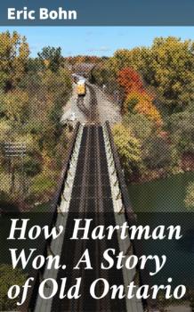How Hartman Won. A Story of Old Ontario - Eric Bohn 