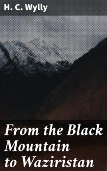 From the Black Mountain to Waziristan - H. C. Wylly 