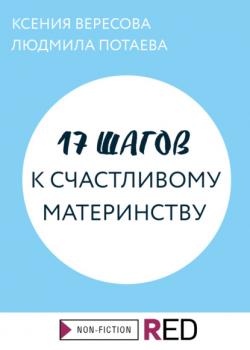 17 шагов к счастливому материнству - Ксения Вересова RED. Non-Fiction