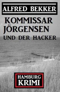 Kommissar Jörgensen und der Hacker: Hamburg Krimi - Alfred Bekker 