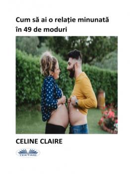 Cum Să Ai O Relație Minunată În 49 De Moduri - Celine Claire 
