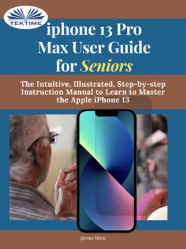IPhone 13 Pro Max User Guide For Seniors - James Nino 