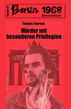 Mörder mit besonderen Privilegien Berlin 1968 Kriminalroman Band 61 - Tomos Forrest 