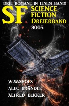 Science Fiction Dreierband 3005 - Drei Romane in einem Band! - W. W. Shols 