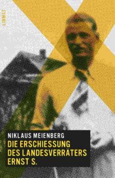 Die Erschiessung des Landesverräters Ernst S. - Niklaus Meienberg 