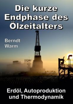 Die kurze Endphase des Ölzeitalters - Berndt Warm 