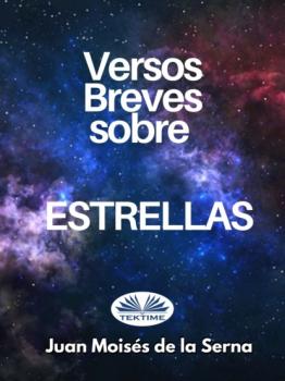 Versos Breves Sobre Estrellas - Dr. Juan Moisés De La Serna 