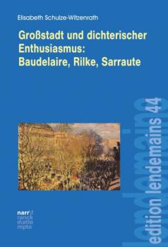Großstadt und dichterischer Enthusiasmus Baudelaire, Rilke, Sarraute - Elisabeth Schulze-Witzenrath edition lendemains