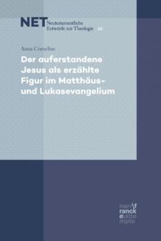 Der auferstandene Jesus als erzählte Figur im Matthäus- und Lukasevangelium - Anna Cornelius NET - Neutestamentliche Entwürfe zur Theologie