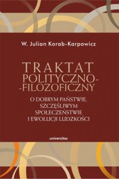 Traktat polityczno-filozoficzny. O dobrym państwie, szczęśliwym społeczeństwie i ewolucji ludzkości - W. Julian Korab-Karpowicz 