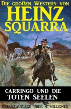 Carringo und die toten Seelen: Die großen Western von Heinz Squarra - Heinz Squarra 