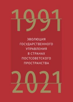 Эволюция государственного управления в странах постсоветского пространства. 1991–2021 - Группа авторов 