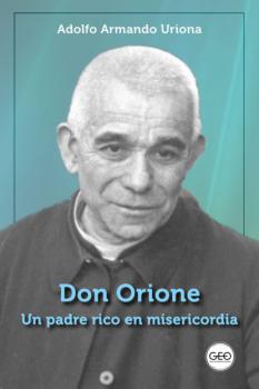 Don Orione, un padre rico en misericordia - Adolfo Armando Uriona 
