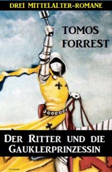 Der Ritter und die Gauklerprinzessin: Drei Mittelalter-Romane - Tomos Forrest 