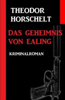 Das Geheimnis von Ealing: Kriminalroman - Theodor  Horschelt 