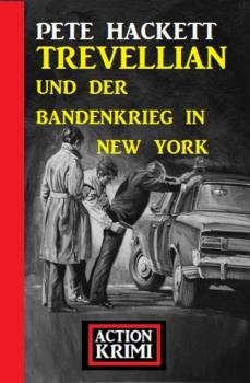 Trevellian und der Bandenkrieg in New York: Action Krimi - Pete Hackett 