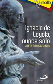 Ignacio de Loyola, nunca solo - José María Rodríguez Olaizola Bolsillo
