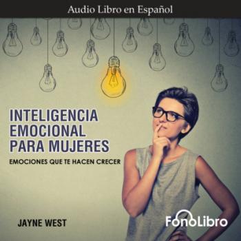 Inteligencia Emocional para Mujeres - Emociones Que Te Hacen Crecer (abreviado) - Jayne West 