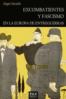 Excombatientes y fascismo en la Europa de entreguerras - Ángel Alcalde Fernández Historia