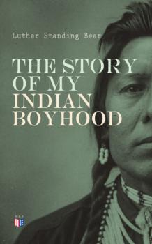 The Story of My Indian Boyhood - Luther Standing Bear 