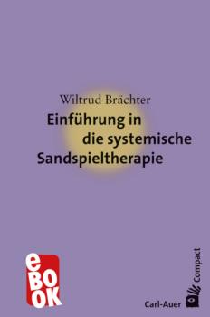 Einführung in die systemische Sandspieltherapie - Wiltrud Brächter Carl-Auer Compact