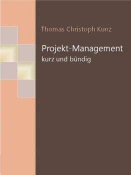 Projekt-Management - kurz und bündig - Thomas Christoph Kunz 