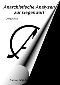 Anarchistische Analysen zur Gegenwart - Jörg Djuren 