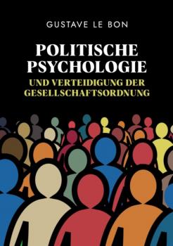Politische Psychologie und Verteidigung der Gesellschaftsordnung - Gustave Le Bon 