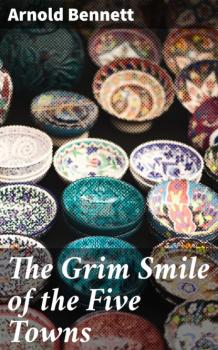 The Grim Smile of the Five Towns - Arnold Bennett 