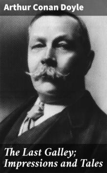 The Last Galley; Impressions and Tales - Arthur Conan Doyle 